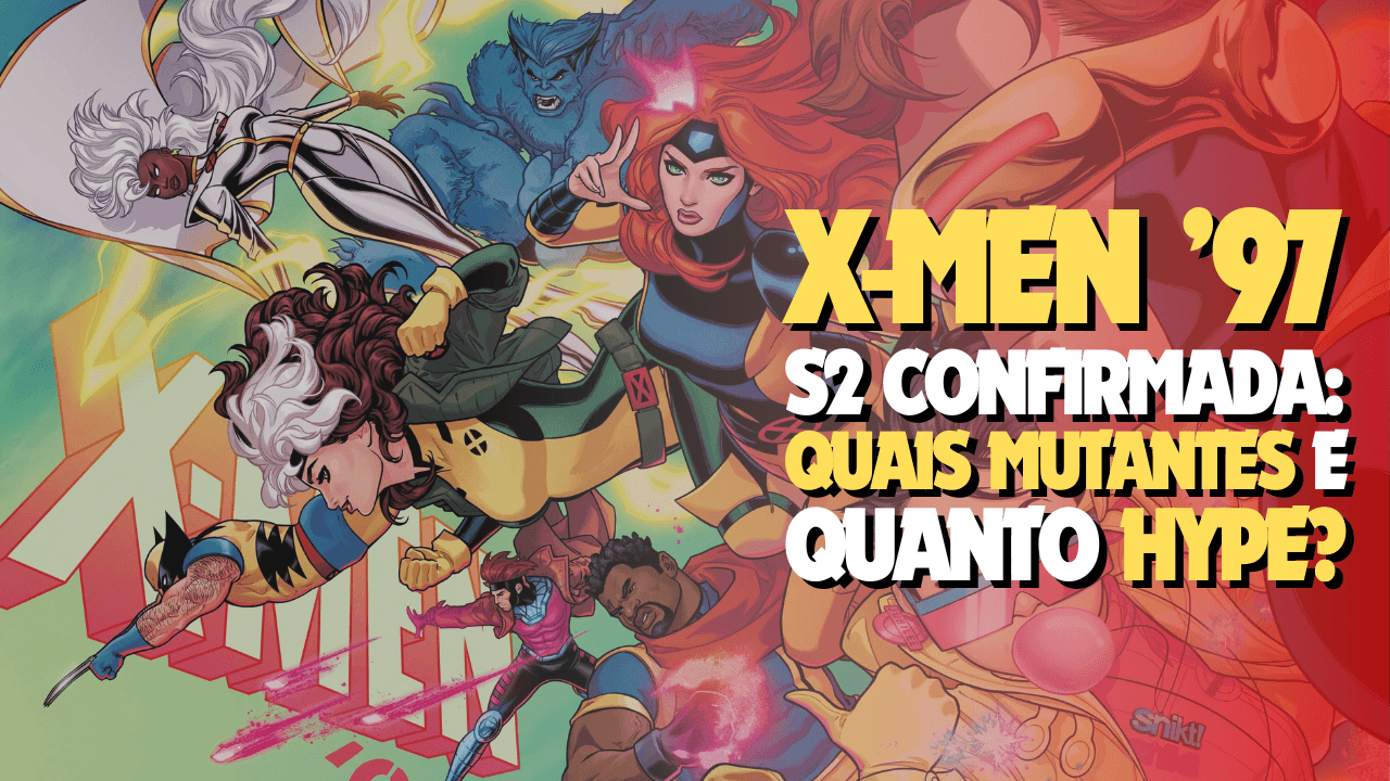 X-Men ’97 S2 confirmada: quais mutantes e quanto hype?