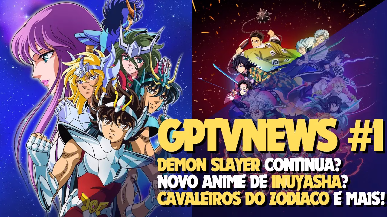GPTVNEWS #1 - Demon Slayer Continua? Novo Anime de Inuyasha? Cavaleiros do Zodíaco e MAIS!